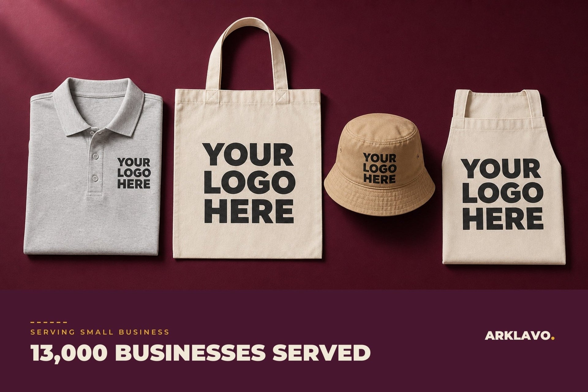 Flat lay of custom branded apparel from Arklavo, a polo, tote bag, bucket hat and apron, each printed with a bold Your Logo Here placeholder, above a 13,000 Businesses Served banner